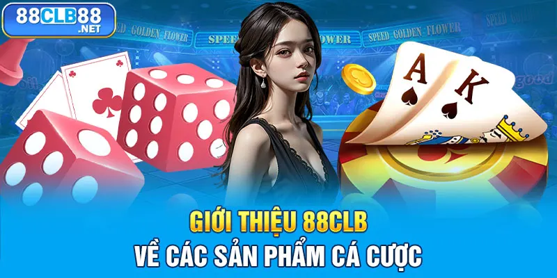 Giới thiệu 88CLB - Thiên Đường Cá Cược Trực Tuyến Uy Tín Giới thiệu 88CLB về các sản phẩm cá cược