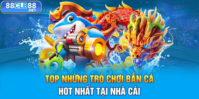 Bắn Cá 88CLB - Đại Dương Săn Tiền Thưởng Số 1 Châu Á Top những trò chơi bắn cá hot nhất tại nhà cái